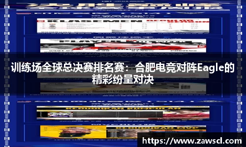 训练场全球总决赛排名赛：合肥电竞对阵Eagle的精彩纷呈对决