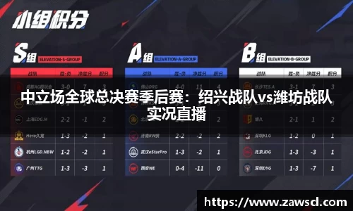 中立场全球总决赛季后赛：绍兴战队vs潍坊战队实况直播