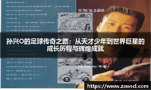 孙兴O的足球传奇之路：从天才少年到世界巨星的成长历程与辉煌成就